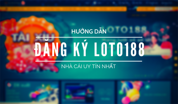 Hướng dẫn đăng ký loto188 nhanh nhất